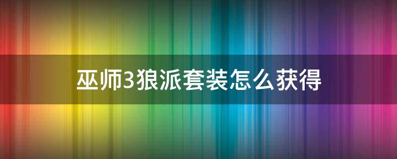 巫师3狼派套装怎么获得 巫师3狼派套装需要从头开始吗