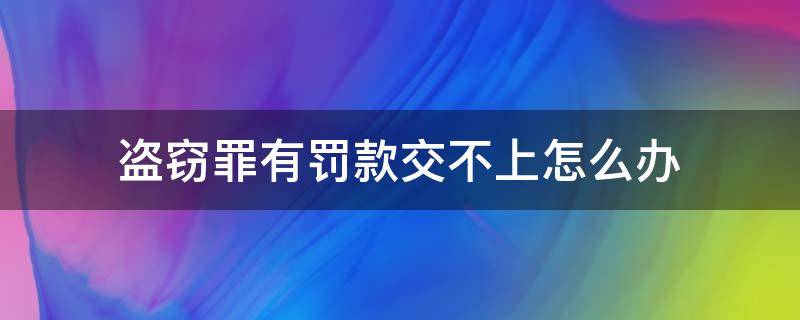盗窃罪有罚款交不上怎么办 盗窃罚金不交有没有事