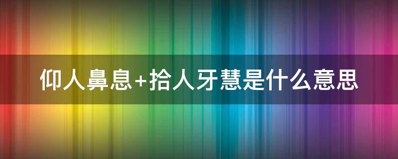 仰人鼻息 仰人鼻息朝夕可亡