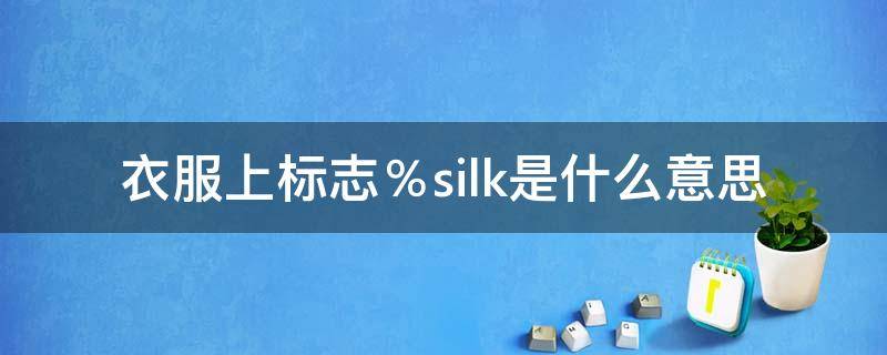 衣服上标志％silk是什么意思 silk是什么品牌的衣服