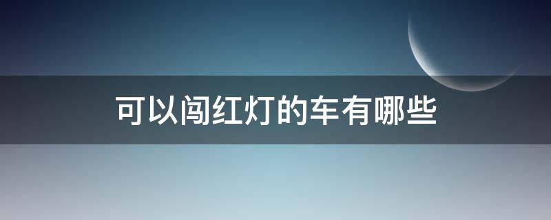 可以闯红灯的车有哪些 哪几种车可以闯红灯图片