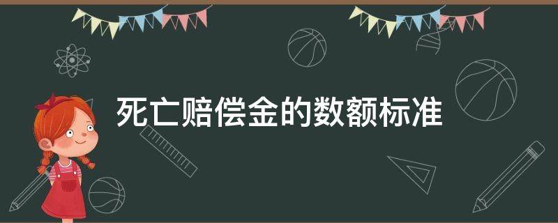 死亡赔偿金的数额标准（死亡赔偿金金额）