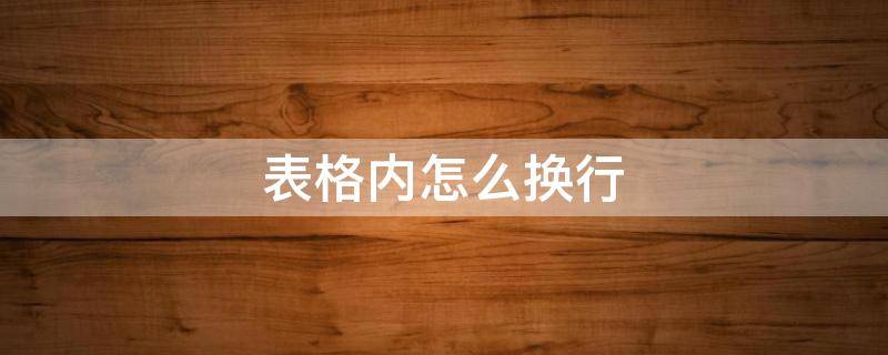 表格内怎么换行 表格内怎么换行快捷键同一单元格内