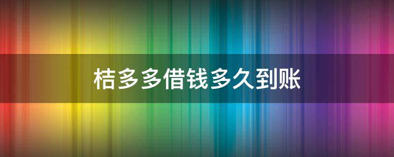 桔多多借钱多久到账 桔多多借款多久到帐