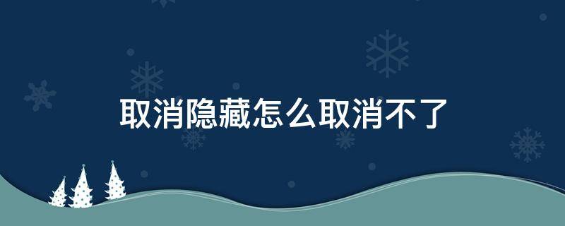 取消隐藏怎么取消不了 取消隐藏怎么取消不了wps