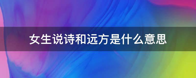 女生说诗和远方是什么意思 男生对女生说诗和远方什么意思