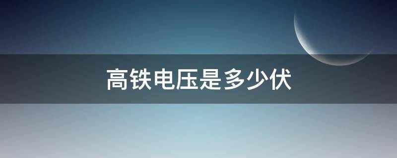 高铁电压是多少伏（高铁电压是多少伏特）