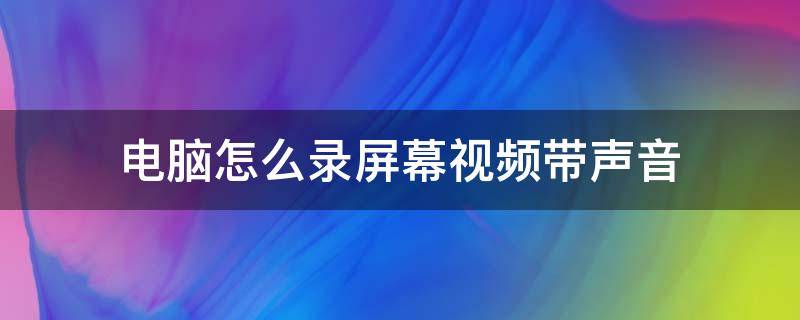 电脑怎么录屏幕视频带声音 电脑怎么录屏幕视频带声音带人像视频