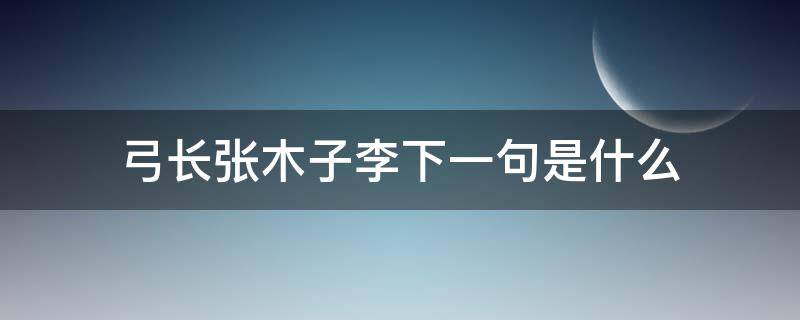 弓长张木子李下一句是什么（木子李对弓长张课文阅读）