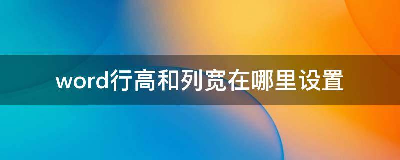 word行高和列宽在哪里设置 wpsword行高和列宽在哪里设置