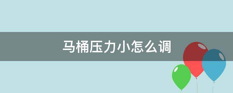 马桶压力小怎么调（马桶压力小怎么调图解视频）