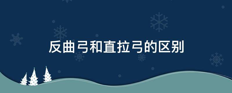 反曲弓和直拉弓的区别（反曲弓和直拉弓的区别在哪里）