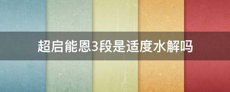 超启能恩3段是适度水解吗 超启能恩3段是适度水解吗怎么样