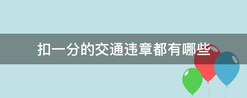 扣一分的交通违章都有哪些（交通违章扣一分的通常是哪些违章）