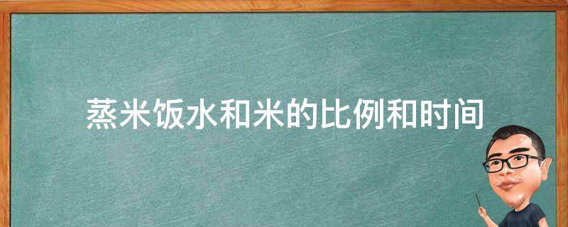 蒸米饭水和米的比例和时间 蒸米饭水和米的比例