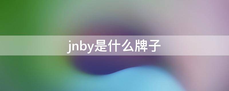 jnby是什么牌子（jnbybyjnby是什么牌子）