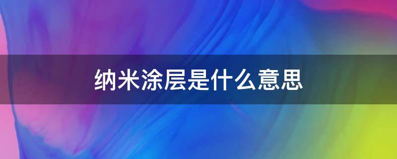 纳米涂层是什么意思 纳米涂层是什么意思?