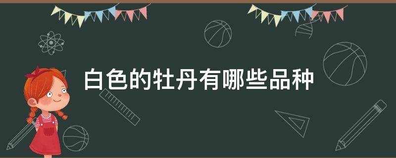 白色的牡丹有哪些品种 白色的牡丹都有哪些品种