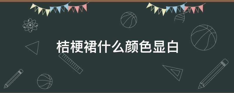 桔梗裙什么颜色显白 桔梗裙搭配什么外套