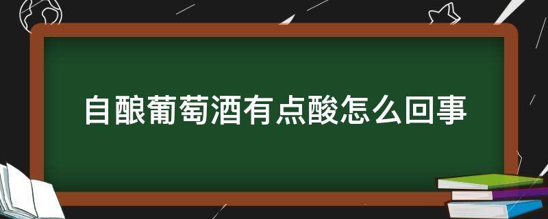 自酿葡萄酒有点酸怎么回事 自酿葡萄酒有点发酸怎么办