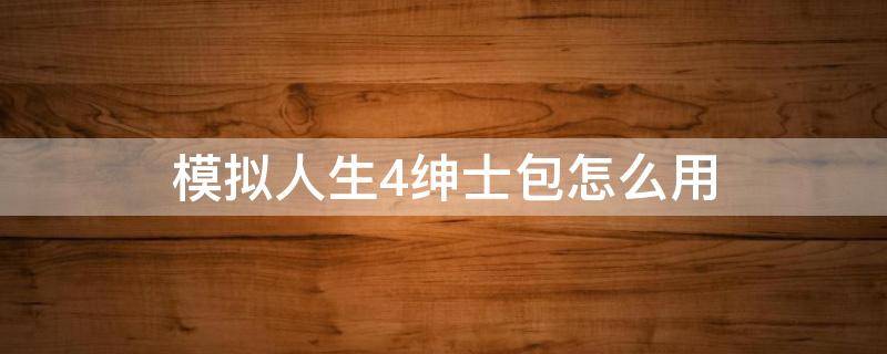 模拟人生4绅士包怎么用 模拟人生4绅士包怎么用不了