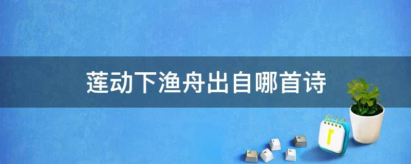 莲动下渔舟出自哪首诗（莲动下渔舟全诗意思）