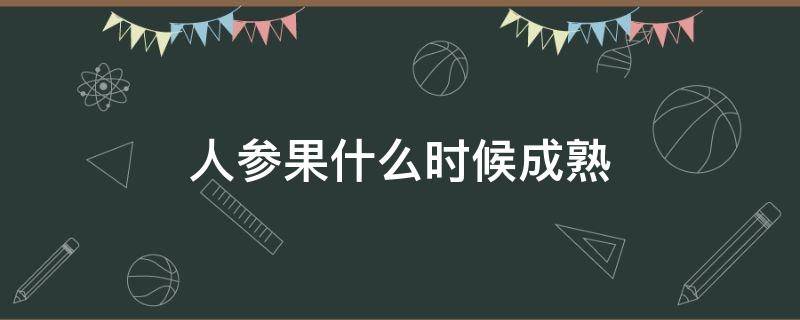 人参果什么时候成熟（海南人参果什么时候成熟）