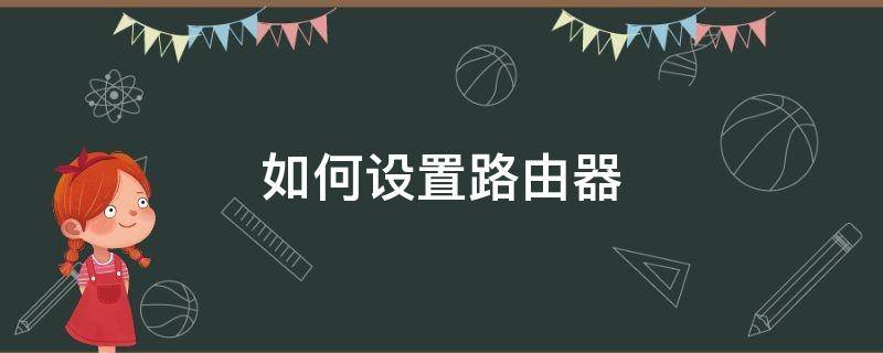 如何设置路由器 如何设置路由器网速最快