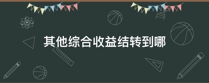 其他综合收益结转到哪 其他综合收益怎么结转损益