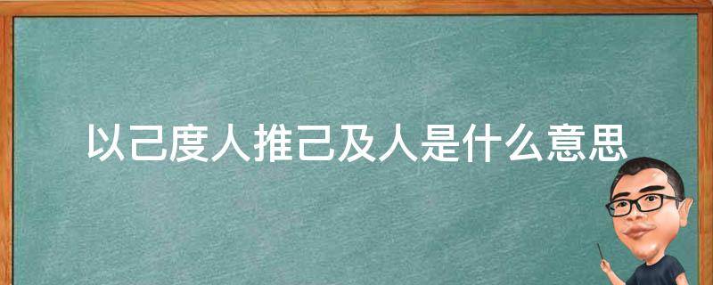 以己度人推己及人是什么意思 以己度人的意思是什么意思