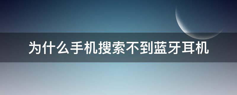 为什么手机搜索不到蓝牙耳机（为什么手机搜索不到蓝牙耳机名称）