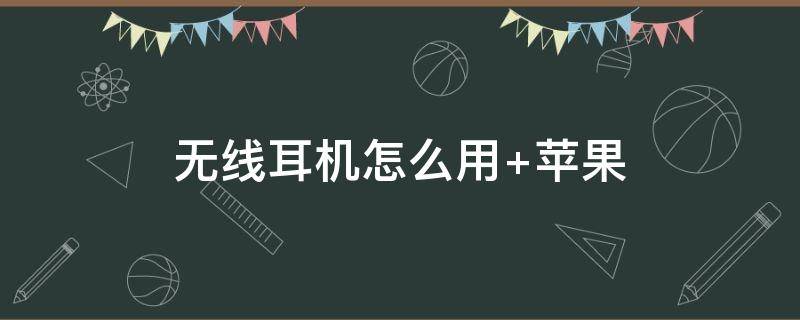 无线耳机怎么用 无线耳机怎么用?