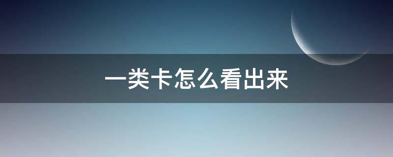 一类卡怎么看出来（农业银行一类卡怎么看出来）