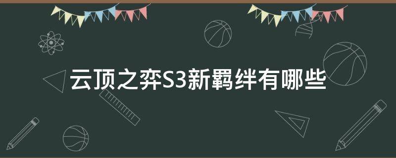 云顶之弈S3新羁绊有哪些 云顶之弈s3版本羁绊