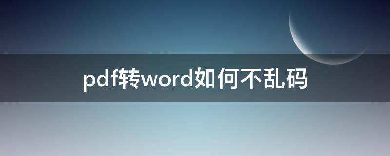 pdf转word如何不乱码（pdf转word如何不乱码不花钱）