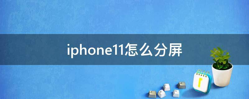 iphone11怎么分屏 iPhone11怎么分屏?