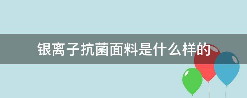 银离子抗菌面料是什么样的 银离子抗菌面料抗菌性能