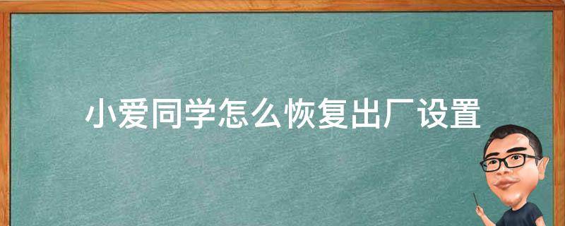 小爱同学怎么恢复出厂设置 小爱同学怎么恢复出厂设置手机