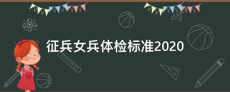 征兵女兵体检标准2020 征兵女兵体检标准2022