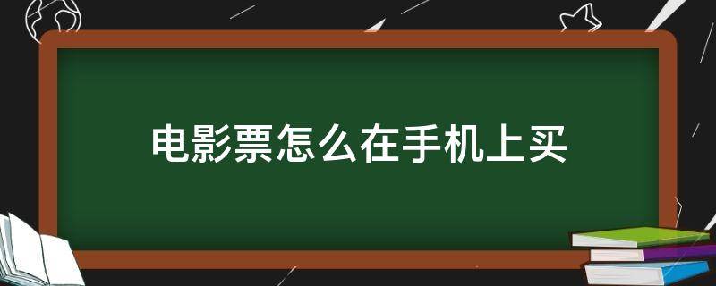 电影票怎么在手机上买 电影票怎么在手机上买?