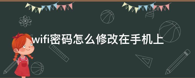 wifi密码怎么修改在手机上 wifi密码怎么修改在手机上怎么修改OPPO