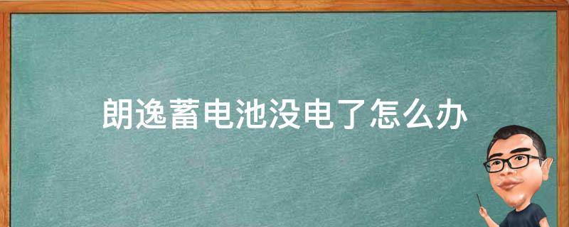 朗逸蓄电池没电了怎么办 朗逸车蓄电池没电怎么办