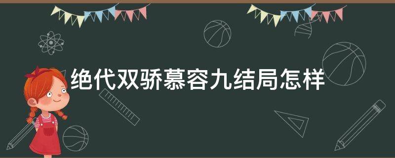 绝代双骄慕容九结局怎样（绝代双骄慕容九结局）