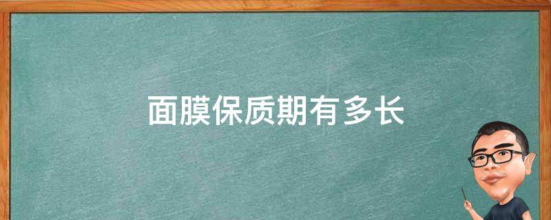 面膜保质期有多长（面膜保质期一般是多长时间）