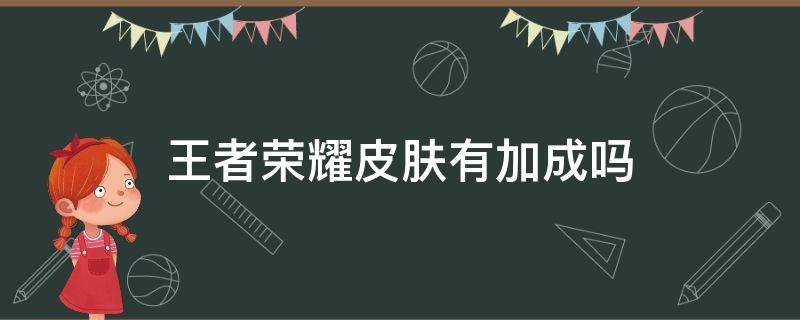 王者荣耀皮肤有加成吗 王者的皮肤有加成吗