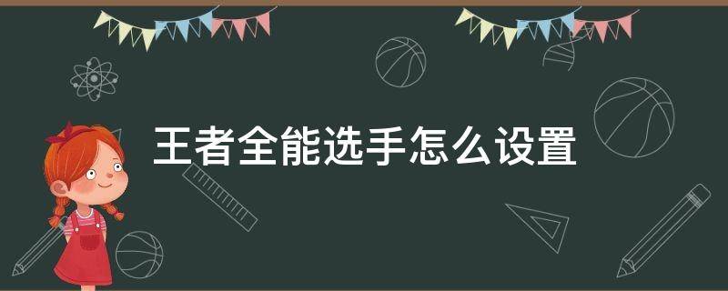 王者全能选手怎么设置 王者全能选手怎么设置主页