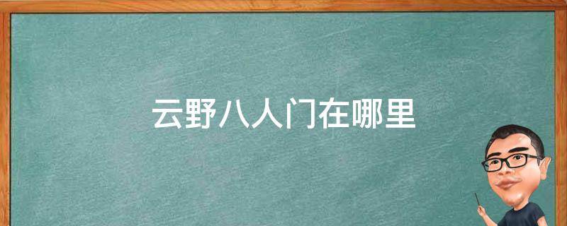 云野八人门在哪里（云野二人门在哪）