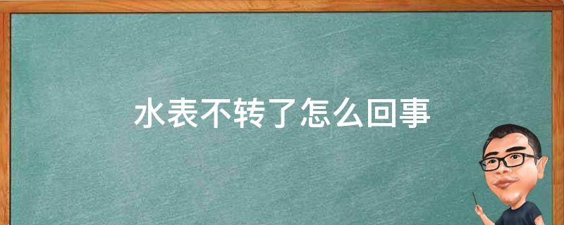 水表不转了怎么回事 水表不转了怎么办