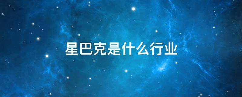 星巴克是什么行业 星巴克是哪个行业