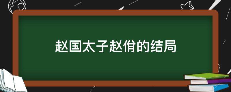 赵国太子赵佾的结局（赵佾是太子吗）